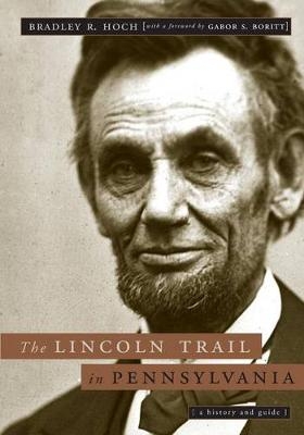 The Lincoln Trail in Pennsylvania - Bradley R. Hoch