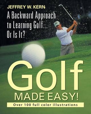 Golf Made Easy! a Backward Approach to Learning Golf... or Is It?