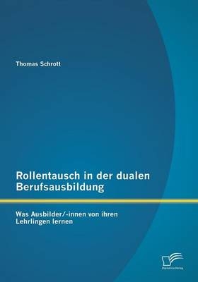 Rollentausch in der dualen Berufsausbildung: Was Ausbilder/-innen von ihren Lehrlingen lernen - Thomas Schrott