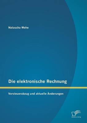 Die elektronische Rechnung: Vorsteuerabzug und aktuelle &Auml;nderungen - Natascha Wehe