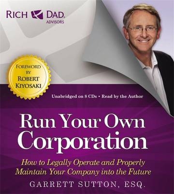 Rich Dad's Advisors: Run Your Own Corporation - Garrett Sutton