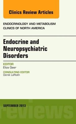 Endocrine and Neuropsychiatric Disorders, An Issue of Endocrinology and Metabolism Clinics - Eliza B. Geer