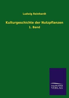 Kulturgeschichte der Nutzpflanzen - Ludwig Reinhardt
