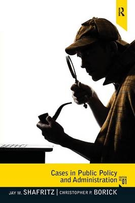 Cases in Public Policy and Administration -  Christopher P. Borick,  Jay M. Shafritz