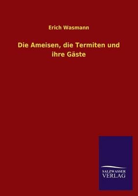 Die Ameisen, die Termiten und ihre G&auml;ste - Erich Wasmann