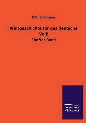 Weltgeschichte f&Atilde;&frac14;r das deutsche Volk - F. C. Schlosser