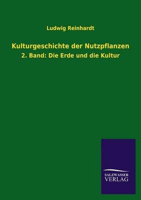 Kulturgeschichte der Nutzpflanzen - Ludwig Reinhardt