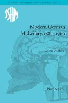 Modern German Midwifery, 1885&ndash;1960 - Lynne Fallwell
