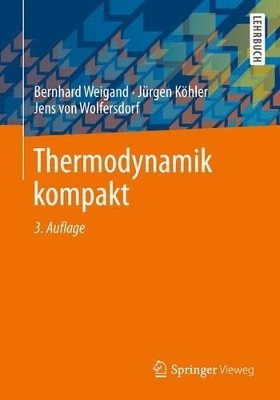 Thermodynamik kompakt - Bernhard Weigand, J&uuml;rgen K&ouml;hler, Jens von Wolfersdorf