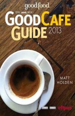 The Age Good Cafe Guide 2013