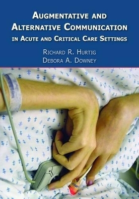 Augmentative and Alternative Communication in Acute and Critical Care Settings - Richard R. Hurtig, Deborah A. Downey