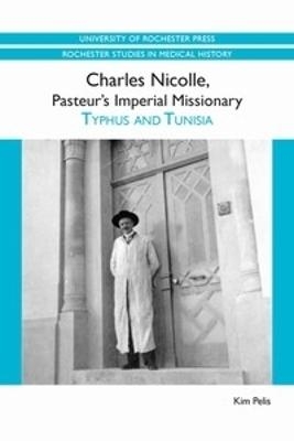 Charles Nicolle, Pasteur's Imperial Missionary - Kim Pelis