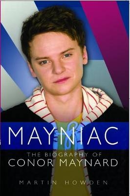 Mayniac - the Biography of Conor Maynard - Martin Howden