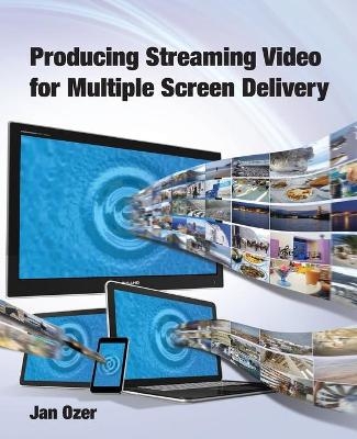 Producing Streaming Video for Multiple Screen Delivery - Jan Lee Ozer