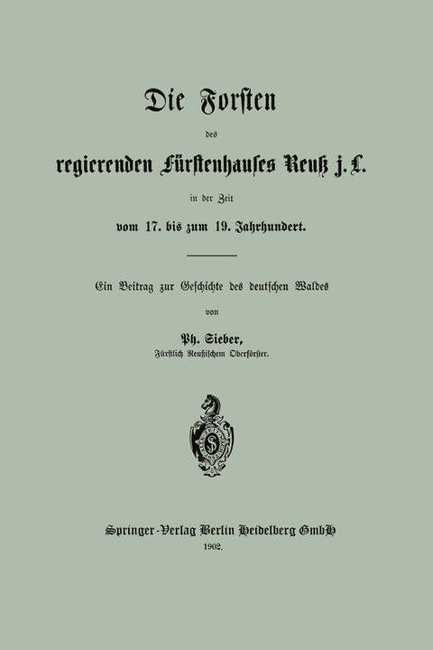 Die Forsten des regierenden f&uuml;rstenhauses Reuk j. L. in der Zeit vom 17. bis zum 19. Jahrhundert - Ph. Sieber