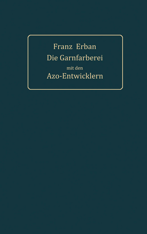 Theorie und Praxis der Garnf&auml;rberei mit den Azo-Entwicklern - Franz Erban