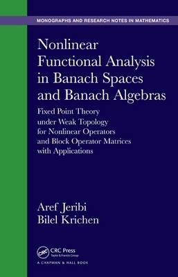 Nonlinear Functional Analysis in Banach Spaces and Banach Algebras -  Aref Jeribi,  Bilel Krichen