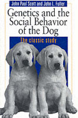 Genetics and the Social Behaviour of the Dog -  John L. Fuller,  John Paul Scott