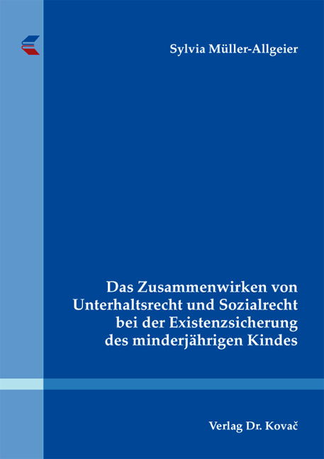 Das Zusammenwirken von Unterhaltsrecht und Sozialrecht bei der Existenzsicherung des minderj&auml;hrigen Kindes - Sylvia M&uuml;ller-Allgeier