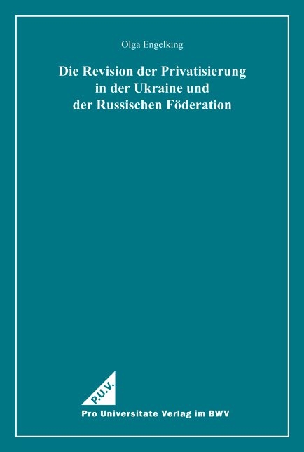 Die Revision der Privatisierung in der Ukraine und der Russischen F&ouml;deration - Olga Engelking