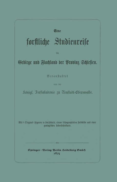 Eine forstliche Studienreise im Gebirge und Flachland der Provinz Schlesien -  K&ouml;nigl. Forstakademie zu Neustadt-Eberswalde
