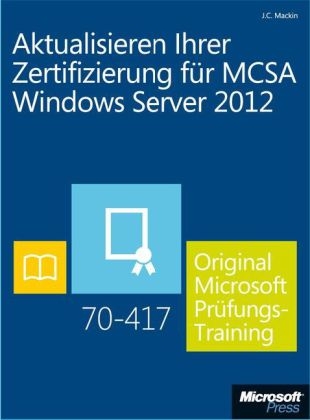 Aktualisieren Ihrer Zertifizierung für MCSA Windows Server 2012 - Original Microsoft Prüfungstraining 70-417 (Buch + E-Book)