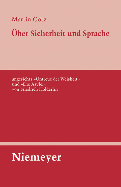 &Uuml;ber Sicherheit und Sprache angesichts &raquo;Untreue der Weisheit.&laquo; und &raquo;Die Asyle.&laquo; von Friedrich H&ouml;lderlin - Martin G&ouml;tz