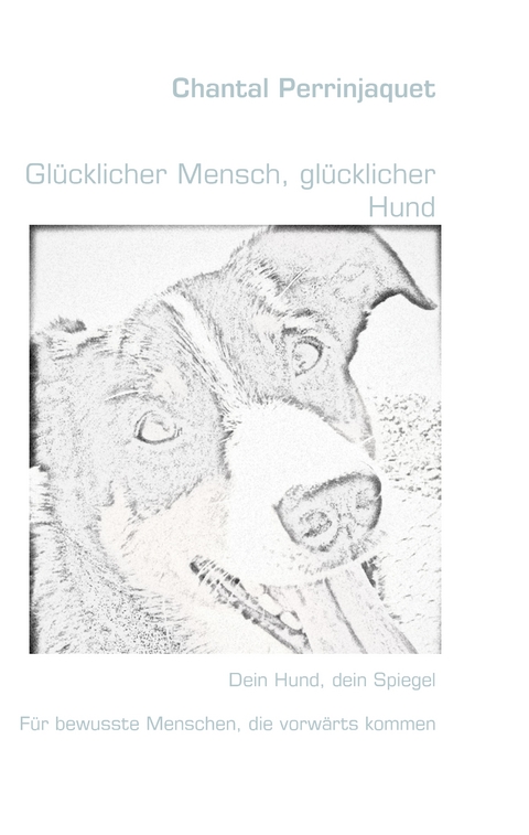 Gl&uuml;cklicher Mensch, gl&uuml;cklicher Hund - Chantal Perrinjaquet