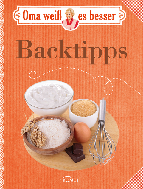 Oma wei&szlig; es besser: Backtipps -  Komet Verlag