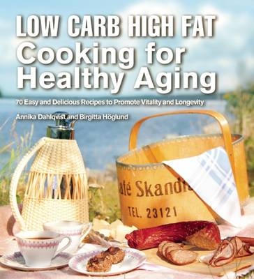 Low Carb High Fat Cooking for Healthy Aging -  Annika Dahlqvist,  Birgitta Hoglund