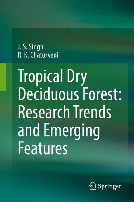 Tropical Dry Deciduous Forest: Research Trends and Emerging Features - J. S. Singh, R.K Chaturvedi