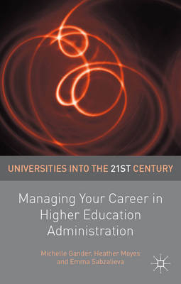 Managing Your Career in Higher Education Administration -  Michelle Gander,  Heather Moyes,  Emma Sabzalieva