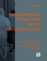 K&uuml;nstlerische Forschung in der Kunstp&auml;dagogik - Haas Elena