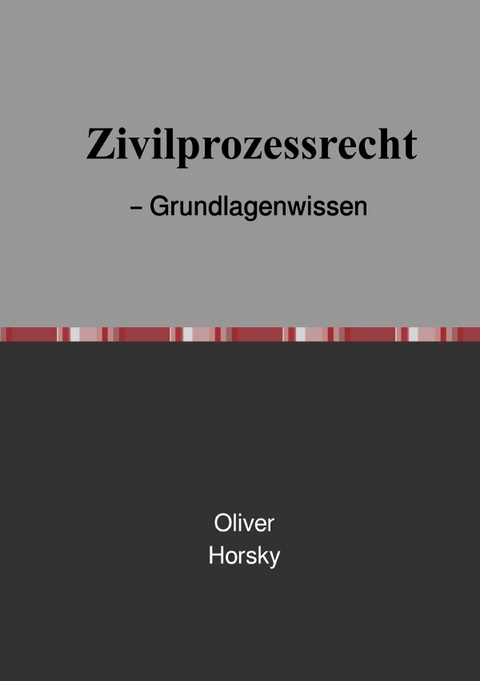 Zivilprozessrecht &ndash; Grundlagenwissen - Oliver Horsky