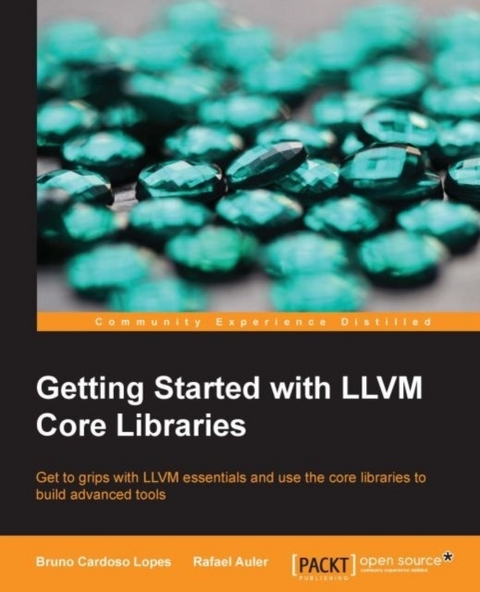 Getting Started with LLVM Core Libraries -  Lopes Bruno Cardoso Lopes,  Auler Rafael Auler