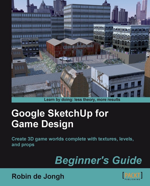 Google SketchUp for Game Design: Beginner's Guide -  Jongh Robin de Jongh