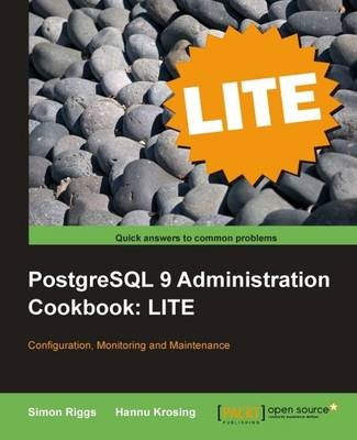 PostgreSQL 9 Administration Cookbook LITE: Configuration, Monitoring and Maintenance -  Hannu Krosing,  Simon Riggs