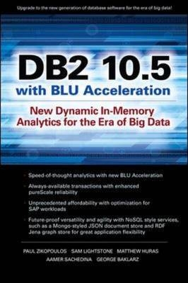 DB2 10.5 with BLU Acceleration -  George Baklarz,  Matthew Huras,  Sam Lightstone,  Aamer Sachedina,  Paul Zikopoulos