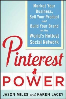 Pinterest Power:  Market Your Business, Sell Your Product, and Build Your Brand on the World's Hottest Social Network