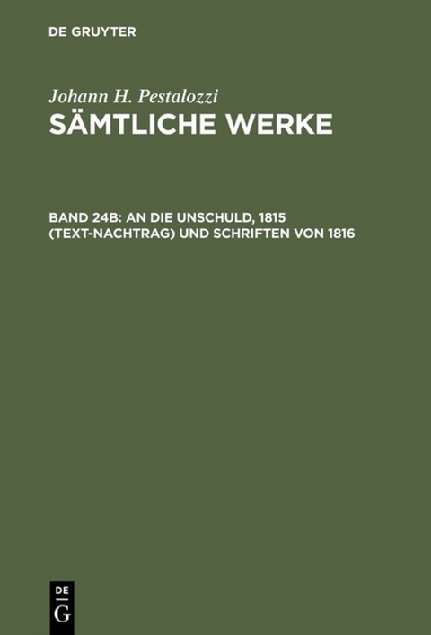 Johann H. Pestalozzi: S&auml;mtliche Werke. Kritische Ausgabe / An die Unschuld, 1815 (Text-Nachtrag) und Schriften von 1816 - 