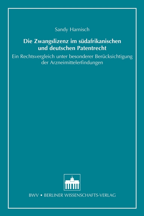 Die Zwangslizenz im s&uuml;dafrikanischen und deutschen Patentrecht - Sandy Harnisch
