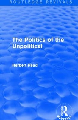 The Politics of the Unpolitical -  Herbert Read