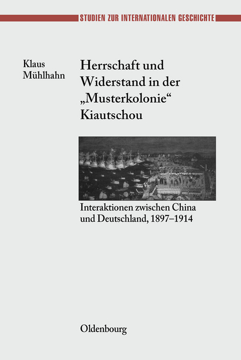 Herrschaft und Widerstand in der "Musterkolonie" Kiautschou - Klaus M&uuml;hlhahn