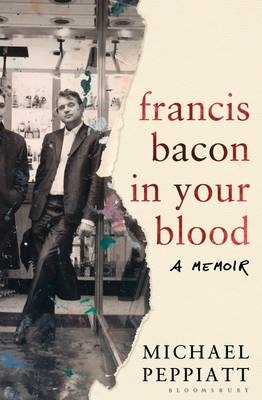 Francis Bacon in Your Blood -  Michael Peppiatt