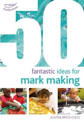 50 Fantastic Ideas for Mark Making -  Alistair Bryce-Clegg