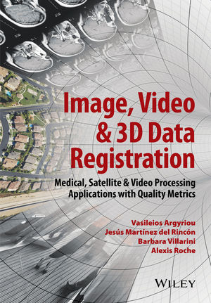 Image, Video and 3D Data Registration -  Vasileios Argyriou,  Jesus Martinez Del Rincon,  Alexis Roche,  Barbara Villarini
