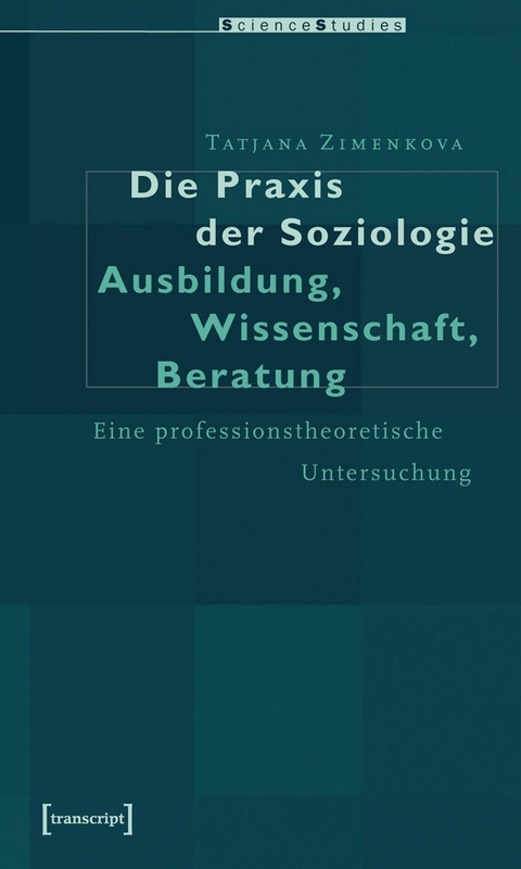 Die Praxis der Soziologie: Ausbildung, Wissenschaft, Beratung -  Tatjana Zimenkova
