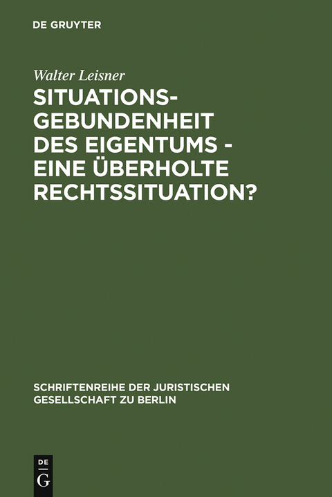 Situationsgebundenheit des Eigentums - eine &uuml;berholte Rechtssituation? - Walter Leisner