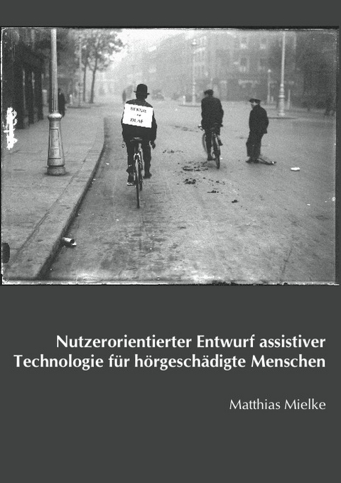Nutzerorientierter Entwurf assistiver Technologie f&uuml;r h&ouml;rgesch&auml;digte Menschen - Matthias Mielke