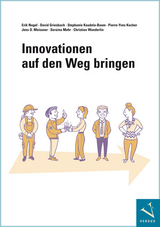 Innovationen auf den Weg bringen - Erik Nagel, David Griesbach, Stephanie Kaudela-Baum, Pierre-Yves Kocher, Jens O. Meissner, Seraina Mohr, Christian Wunderlin